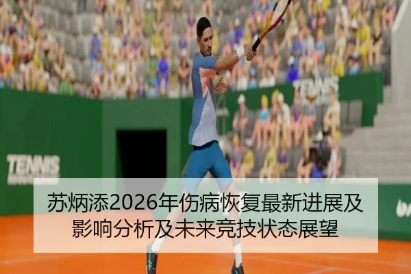 苏炳添2026年伤病恢复最新进展及影响分析及未来竞技状态展望